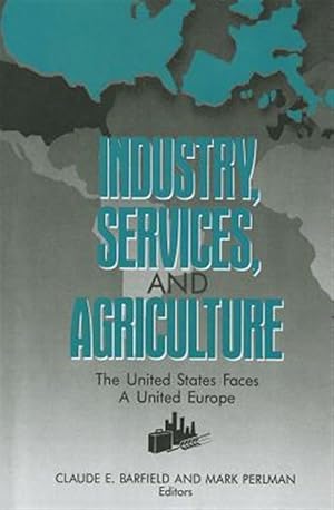Imagen del vendedor de Industry, Services, and Agriculture : The United States Faces a United Europe (The United States and Europe in the 1990s) a la venta por GreatBookPrices