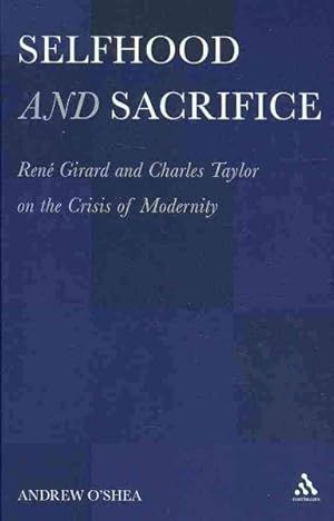 Imagen del vendedor de Selfhood and Sacrifice : Ren Girard and Charles Taylor on the Crisis of Modernity a la venta por GreatBookPrices