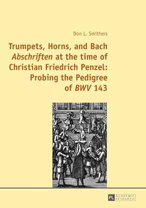 Immagine del venditore per Trumpets, Horns, and Bach Abschriften at the time of Christian Friedrich Penzel : Probing the Pedigree of BWV 143 venduto da GreatBookPrices