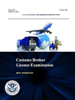 Seller image for Customs Broker License Examination - With Answer Key (Series 740 - Test No. 581 - October 6, 2014) for sale by GreatBookPrices