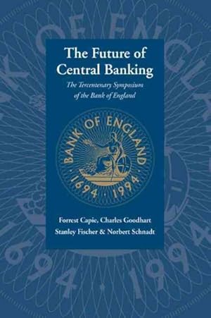 Image du vendeur pour Future of Central Banking : The Tercentenary Symposium of the Bank of England mis en vente par GreatBookPrices
