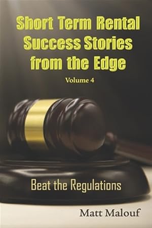 Seller image for Short Term Rental Success Stories from the Edge Vol 4: Beat the Regualtions for sale by GreatBookPrices