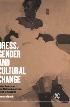 Image du vendeur pour Dress, Gender and Cultural Change : Asian American and African American Rites of Passage mis en vente par GreatBookPrices