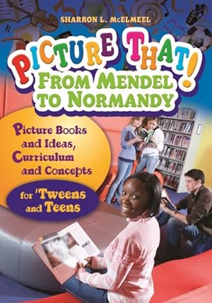 Seller image for Picture That! from Mendel to Normandy : Picture Books and Ideas, Curriculum and Connections--for 'Tweens and Teens for sale by GreatBookPrices