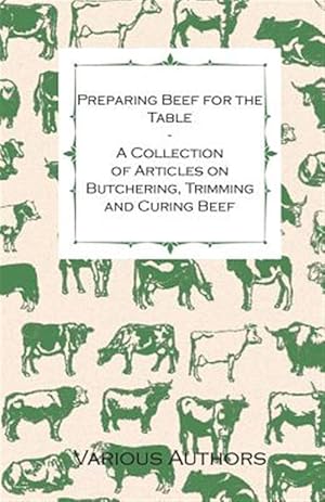 Bild des Verkufers fr Preparing Beef for the Table - A Collection of Articles on Butchering, Trimming and Curing Beef zum Verkauf von GreatBookPrices