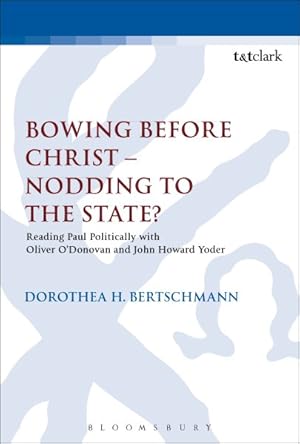 Immagine del venditore per Bowing Before Christ - Nodding to the State? : Reading Paul Politically With Oliver O'Donovan and John Howard Yoder venduto da GreatBookPrices