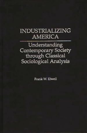 Seller image for Industrializing America : Understanding Contemporary Society Through Classical Sociological Analysis for sale by GreatBookPrices