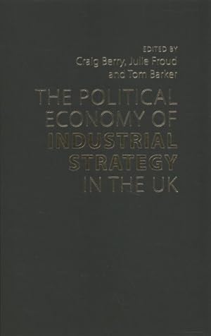 Seller image for Political Economy of Industrial Strategy in the UK : From Productivity Problems to Development Dilemmas for sale by GreatBookPrices