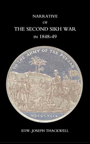 Seller image for Narrative of the Second Sikh War in 1848-49 With a Detailed Account of the Battles of Ramnugger the Passage of the Chenats, Chillianwallha, Goojorat, Etc. for sale by GreatBookPrices