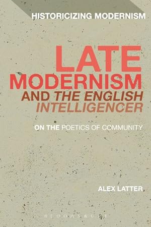 Bild des Verkufers fr Late Modernism and the English Intelligencer : On the Poetics of Community zum Verkauf von GreatBookPrices