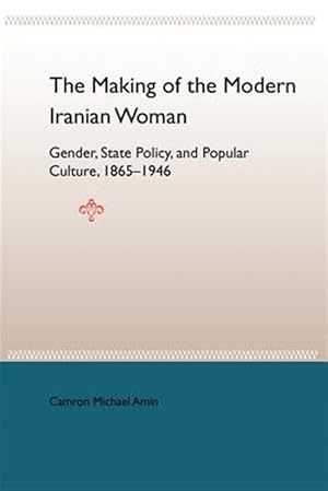 Imagen del vendedor de Making of the Modern Iranian Woman : Gender, State Policy, And Popular Culture, 1865-1946 a la venta por GreatBookPricesUK