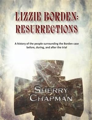 Immagine del venditore per Lizzie Borden: Resurrections: A History of the People Surrounding the Borden Case Before, During, and After the Trial venduto da GreatBookPricesUK