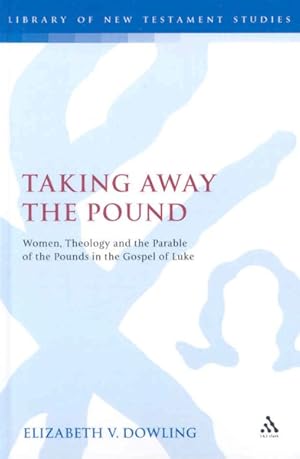 Imagen del vendedor de Taking Away the Pound : Women, Theology and the Parable of the Pounds in the Gospel of Luke a la venta por GreatBookPrices