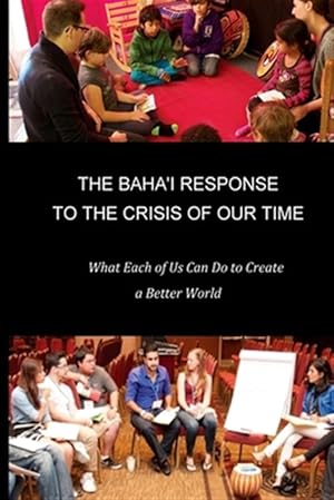 Imagen del vendedor de Baha'i Response to the Crisis of Our Time : What Each of Us Can Do to Create a Better World a la venta por GreatBookPrices