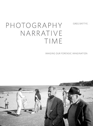 Immagine del venditore per Photography, Narrative, Time : Imaging Our Forensic Imagination venduto da GreatBookPrices