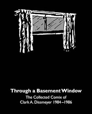 Bild des Verkufers fr Through a Basement Window : The Collected Comix of Clark A. Dissmeyer 1984 "1986 zum Verkauf von GreatBookPricesUK