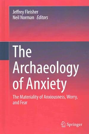 Imagen del vendedor de Archaeology of Anxiety : The Materiality of Anxiousness, Worry, and Fear a la venta por GreatBookPricesUK