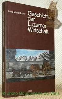 Bild des Verkufers fr Geschichte der Luzerner Wirtschaft. Volk, Staat und Wirtschaft im Wandel der Jahrhunderte. zum Verkauf von Bouquinerie du Varis