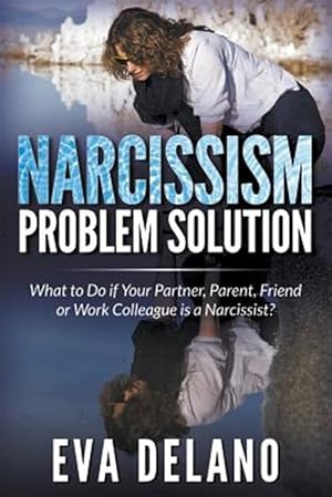 Seller image for Narcissism Problem Solution: What to Do if Your Partner, Parent, Friend or Work Colleague is a Narcissist? for sale by GreatBookPrices