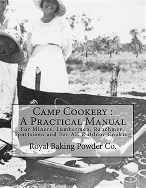 Image du vendeur pour Camp Cookery : A Practical Manual: for Miners, Lumbermen, Ranchmen, Sportsmen and for All Outdoor Cooking mis en vente par GreatBookPrices