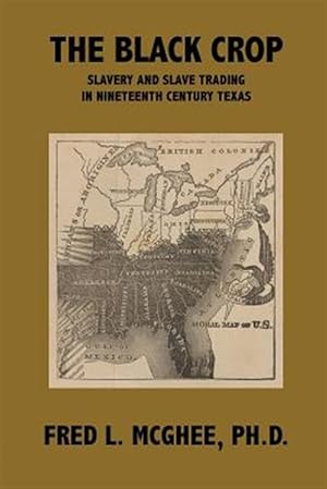 Immagine del venditore per The Black Crop: Slavery and Slave Trading in Nineteenth Century Texas venduto da GreatBookPrices