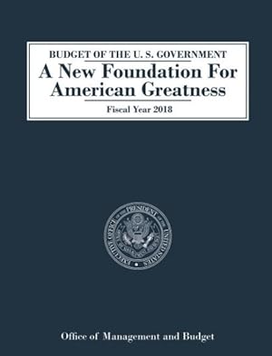 Seller image for Budget of the U.S. Government, Fiscal Year 2018 : A New Foundation for American Greatness for sale by GreatBookPrices