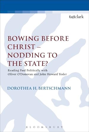 Bild des Verkufers fr Bowing Before Christ - Nodding to the State? : Reading Paul Politically With Oliver O'Donovan and John Howard Yoder zum Verkauf von GreatBookPrices