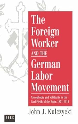 Image du vendeur pour Foreign Worker and the German Labor Movement : Xenophobia and Solidarity in the Coal Fields of the Ruhr, 1871-1914 mis en vente par GreatBookPrices