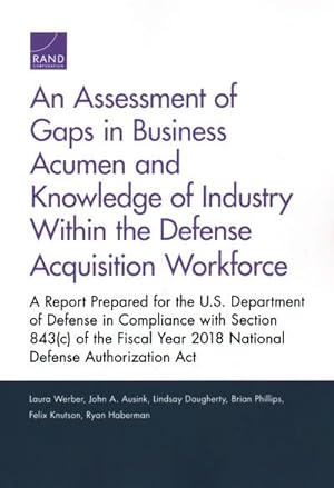 Seller image for Assessment of Gaps in Business Acumen and Knowledge of Industry Within the Defense Acquisition Workforce : A Report Prepared for the U.S. Department of Defense in Compliance With Section 843(c) of the Fiscal Year 2018 National Defense Authorization Act for sale by GreatBookPrices