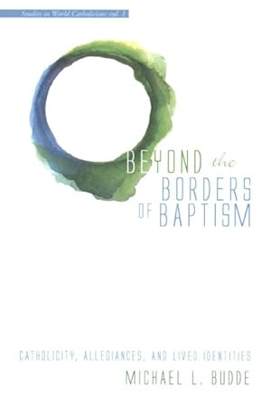 Immagine del venditore per Beyond the Borders of Baptism : Catholicity, Allegiances, and Lived Identities venduto da GreatBookPrices