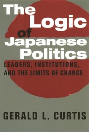 Immagine del venditore per Logic of Japanese Politics : Leaders, Institutions, and the Limits of Change venduto da GreatBookPrices