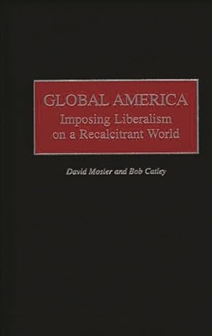 Immagine del venditore per Global America : Imposing Liberalism on a Recalcitrant World venduto da GreatBookPrices