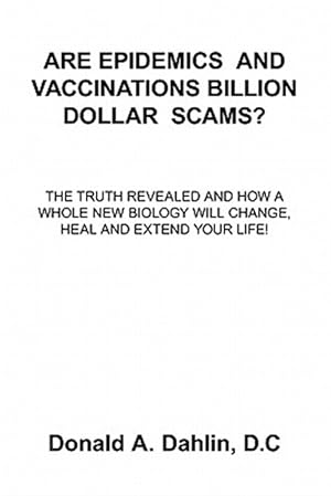 Image du vendeur pour Are Epidemics and Vaccinations Billion Dollar Scams? : The Truth Revealed and How a Whole New Biology Will Change, Heal and Extend Your Life! mis en vente par GreatBookPrices