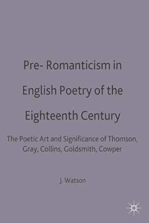 Immagine del venditore per Pre-romanticism in English Poetry of the Eighteenth Century : The Poetic Art and Significance of Thomson, Gray, Collins, Goldsmith, Cowper venduto da GreatBookPricesUK