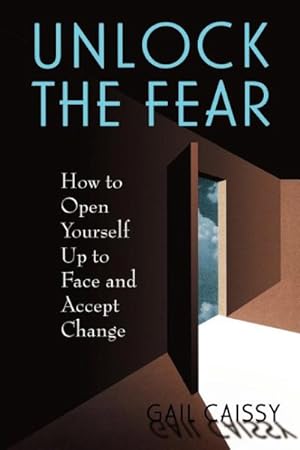 Seller image for Unlock the Fear : How to Open Yourself Up to Face and Accept Change for sale by GreatBookPrices