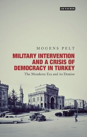 Seller image for Military Intervention and a Crisis of Democracy in Turkey : The Menderes Era and Its Demise for sale by GreatBookPricesUK