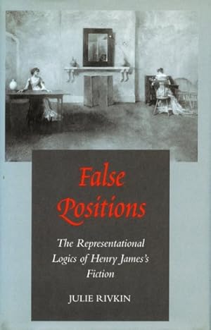 Seller image for False Positions : The Representational Logics of Henry James's Fiction for sale by GreatBookPrices