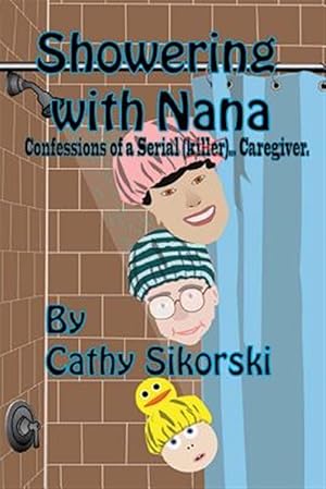 Seller image for Showering with Nana: Confessions of a Serial Caregiver for sale by GreatBookPrices