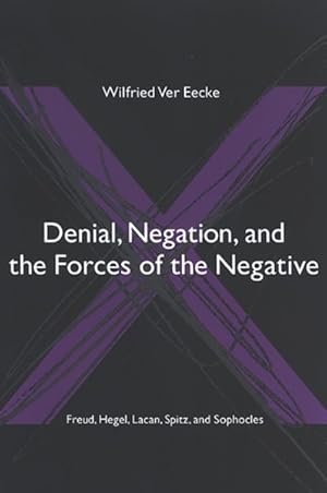 Bild des Verkufers fr Denial, Negation, And The Forces Of The Negative : Freud, Hegel, Lacan, Spitz, And Sophocles zum Verkauf von GreatBookPricesUK