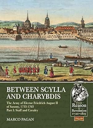 Immagine del venditore per Between Scylla and Charybdis: The Army of Elector Friedrich August II of Saxony, 1733-1763. Volume I: Staff and Cavalry: 18 (From Reason to Revolution) venduto da WeBuyBooks 2