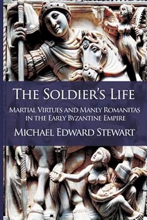 Seller image for The Soldier's Life: Martial Virtues and Manly Romanitas in the Early Byzantine Empire for sale by GreatBookPrices