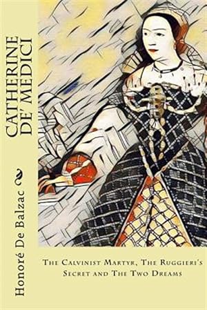 Seller image for Catherine De' Medici : The Calvinist Martyr, the Ruggieri's Secret and the Two Dreams for sale by GreatBookPrices