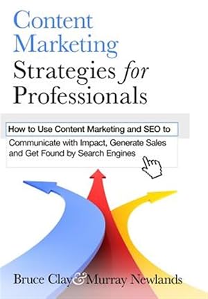 Bild des Verkufers fr Content Marketing Strategies for Professionals : How to Use Content Marketing and Seo to Communicate With Impact, Generate Sales and Get Found by Search Engines zum Verkauf von GreatBookPrices