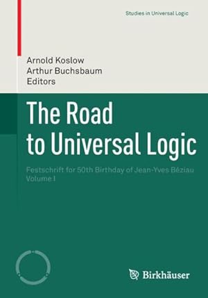 Seller image for Road to Universal Logic : Festschrift for 50th Birthday of Jean-yves Beziau for sale by GreatBookPrices