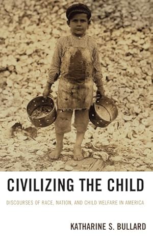 Image du vendeur pour Civilizing the Child : Discourses of Race, Nation, and Child Welfare in America mis en vente par GreatBookPrices