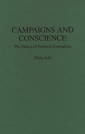 Imagen del vendedor de Campaigns and Conscience : The Ethics of Political Journalism a la venta por GreatBookPrices