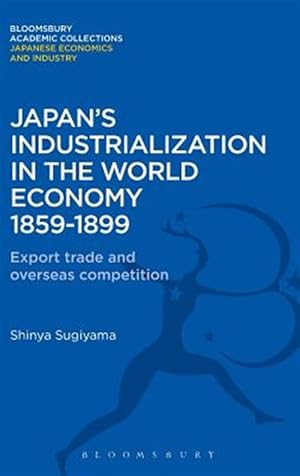 Seller image for Japan's Industrialization in the World Economy 1859-1899 : Export, Trade and Overseas Competition for sale by GreatBookPrices