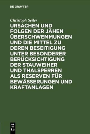 Imagen del vendedor de Ursachen Und Folgen Der Jhen berschwemmungen Und Die Mittel Zu Deren Beseitigung Unter Besonderer Bercksichtigung Der Stauweiher Und Thalsperren Als Reserven Fr Bewsserungen Und Kraftanlagen : Unter Zugrundelegung Der Denkschrift Von konomierat Classen Fr Den Anerkannten Verein Fr Verbesserung Der Wasserstandsverhltnisse Im Regierungsbezirke Mittelfranken Bearbeitet Von Dessen Vorstandsmitglied Christoph Seiler -Language: german a la venta por GreatBookPrices