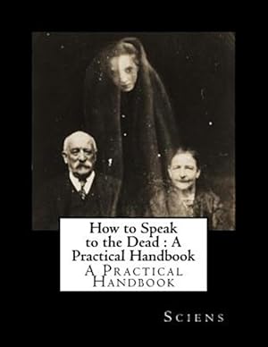 Imagen del vendedor de How to Speak to the Dead : A Practical Handbook a la venta por GreatBookPrices