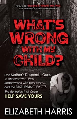Seller image for What?s Wrong With My Child? : One Mother?s Desperate Quest to Uncover What Was Really Wrong With Her Family. and the Disturbing Facts She Revealed That Could Help Save Yours for sale by GreatBookPrices